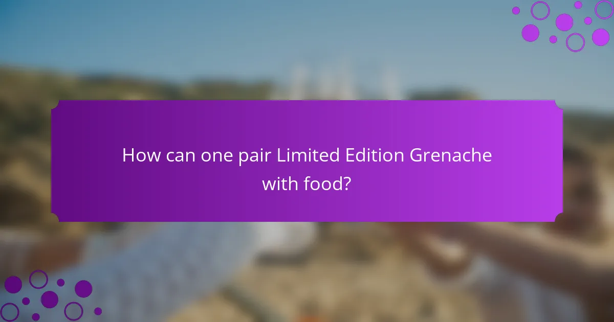 How can one pair Limited Edition Grenache with food?
