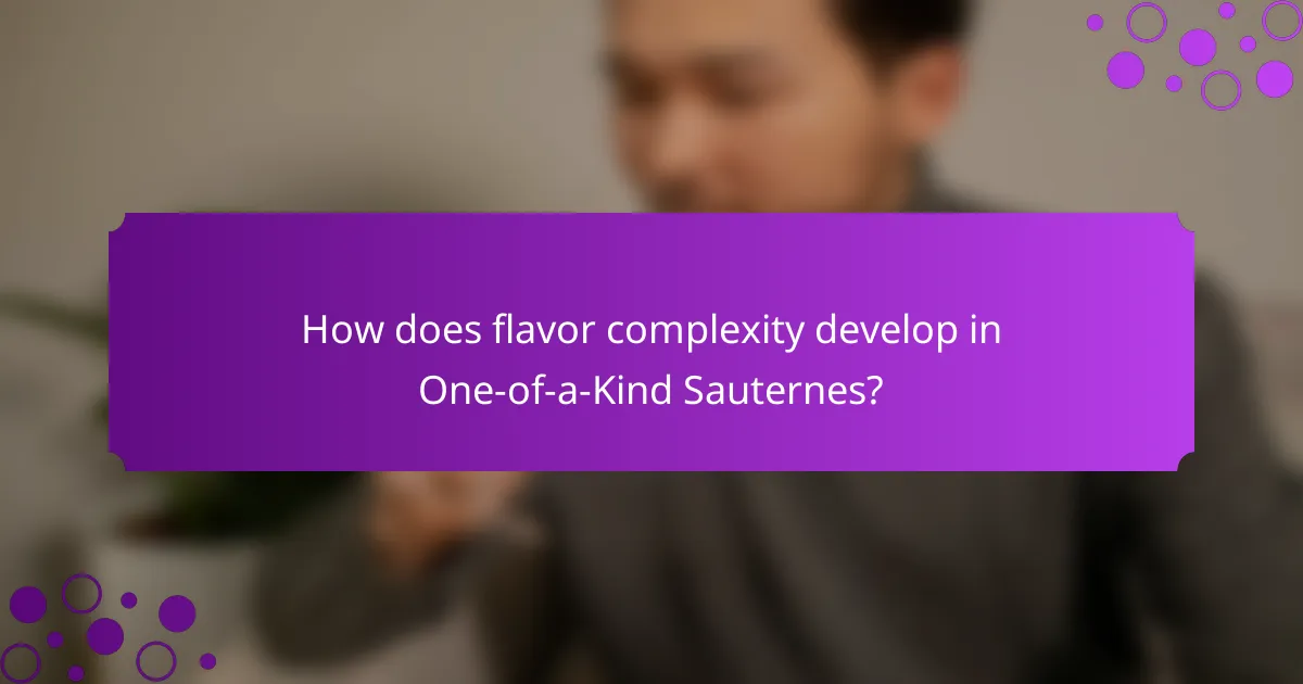 How does flavor complexity develop in One-of-a-Kind Sauternes?