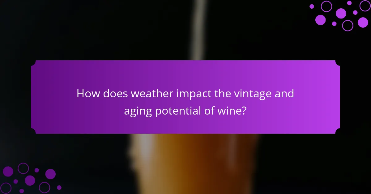 How does weather impact the vintage and aging potential of wine?