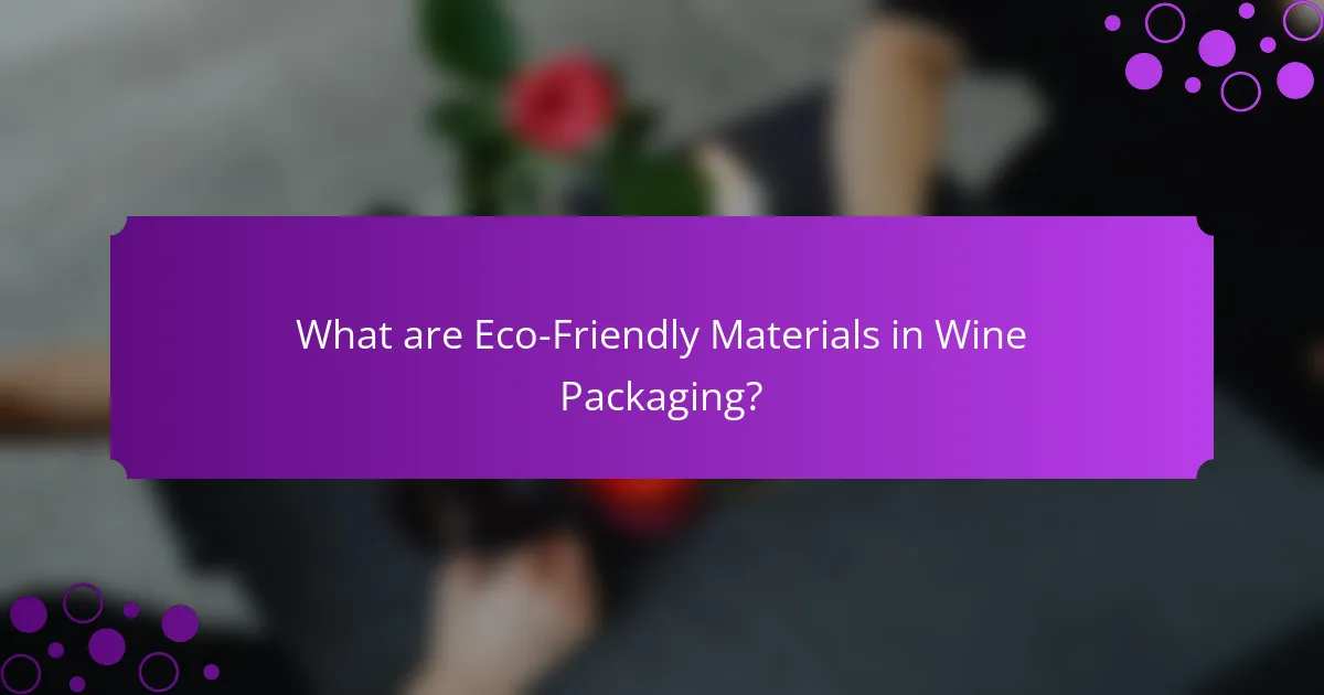 What are Eco-Friendly Materials in Wine Packaging?