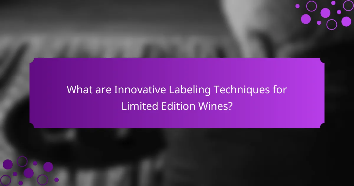What are Innovative Labeling Techniques for Limited Edition Wines?