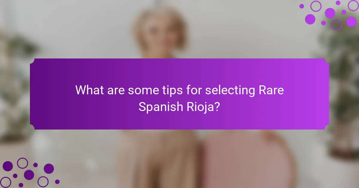 What are some tips for selecting Rare Spanish Rioja?