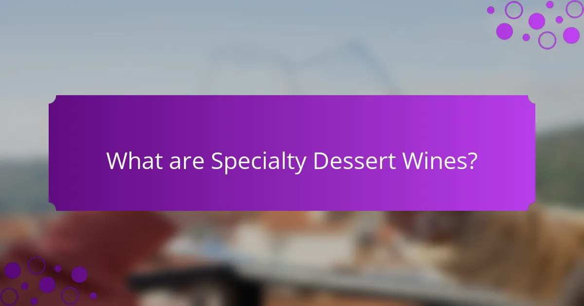 What are Specialty Dessert Wines?
