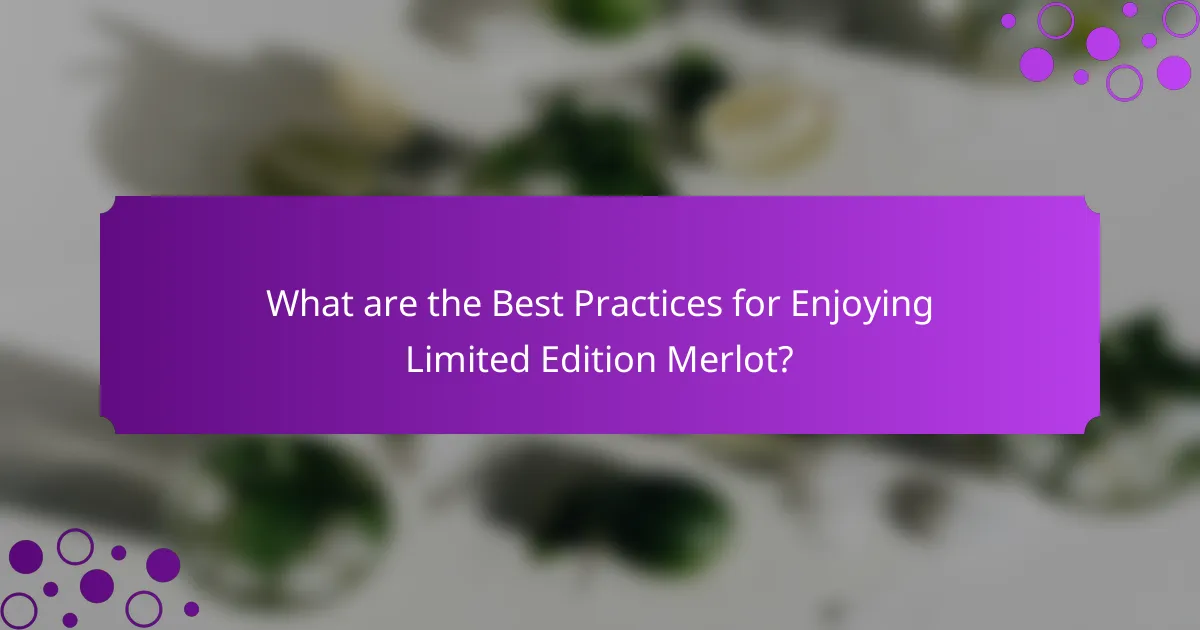 What are the Best Practices for Enjoying Limited Edition Merlot?