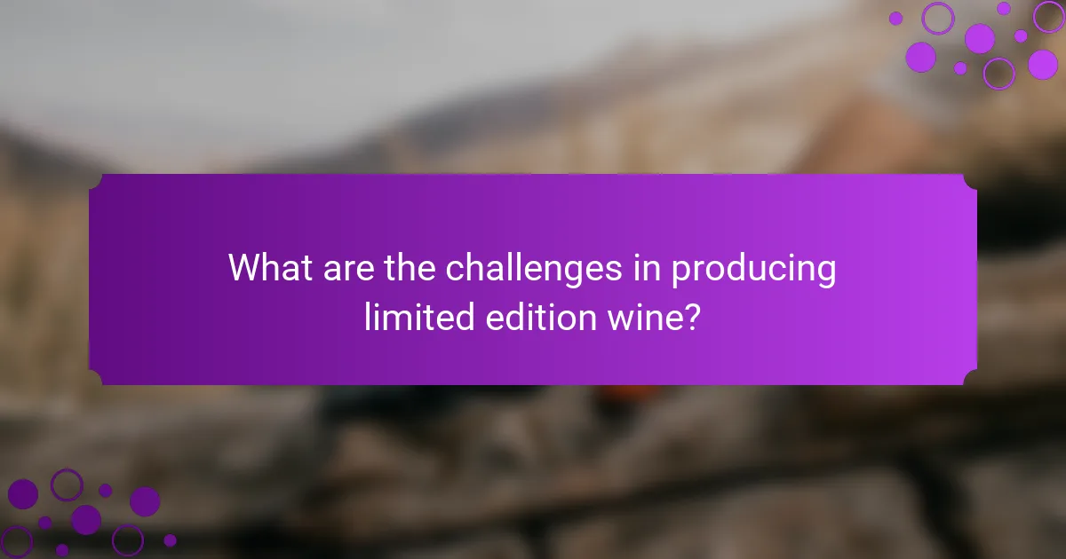 What are the challenges in producing limited edition wine?