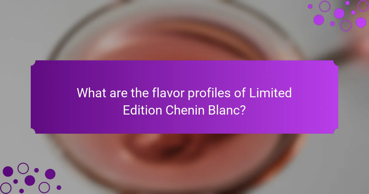 What are the flavor profiles of Limited Edition Chenin Blanc?