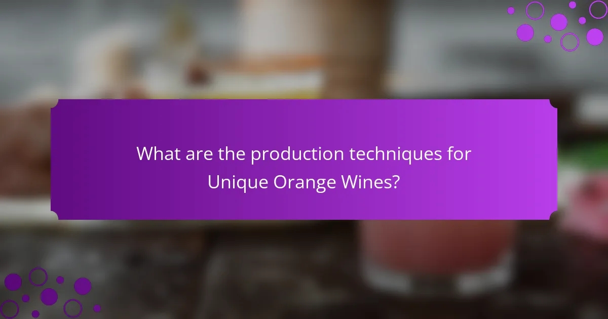 What are the production techniques for Unique Orange Wines?