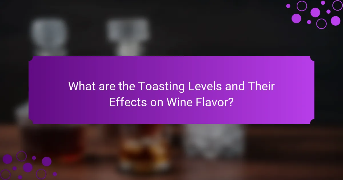 What are the Toasting Levels and Their Effects on Wine Flavor?