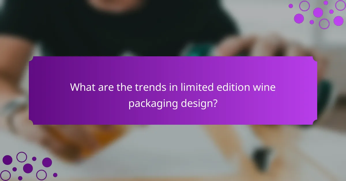 What are the trends in limited edition wine packaging design?