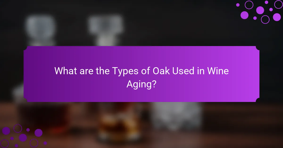 What are the Types of Oak Used in Wine Aging?