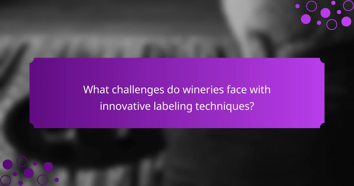 What challenges do wineries face with innovative labeling techniques?