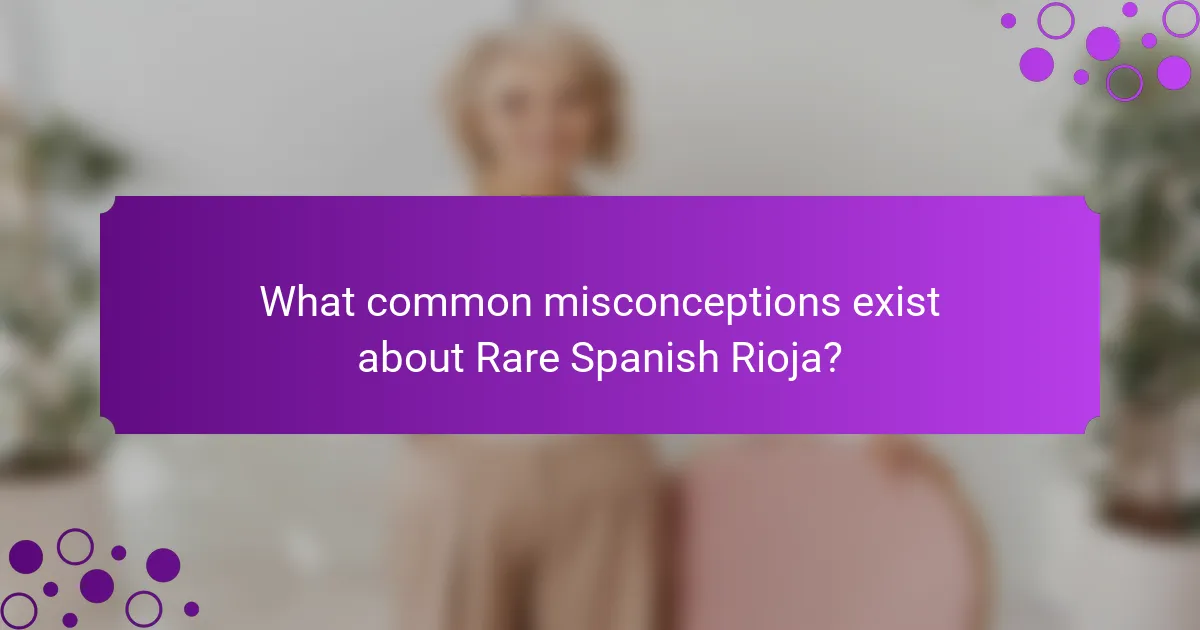 What common misconceptions exist about Rare Spanish Rioja?