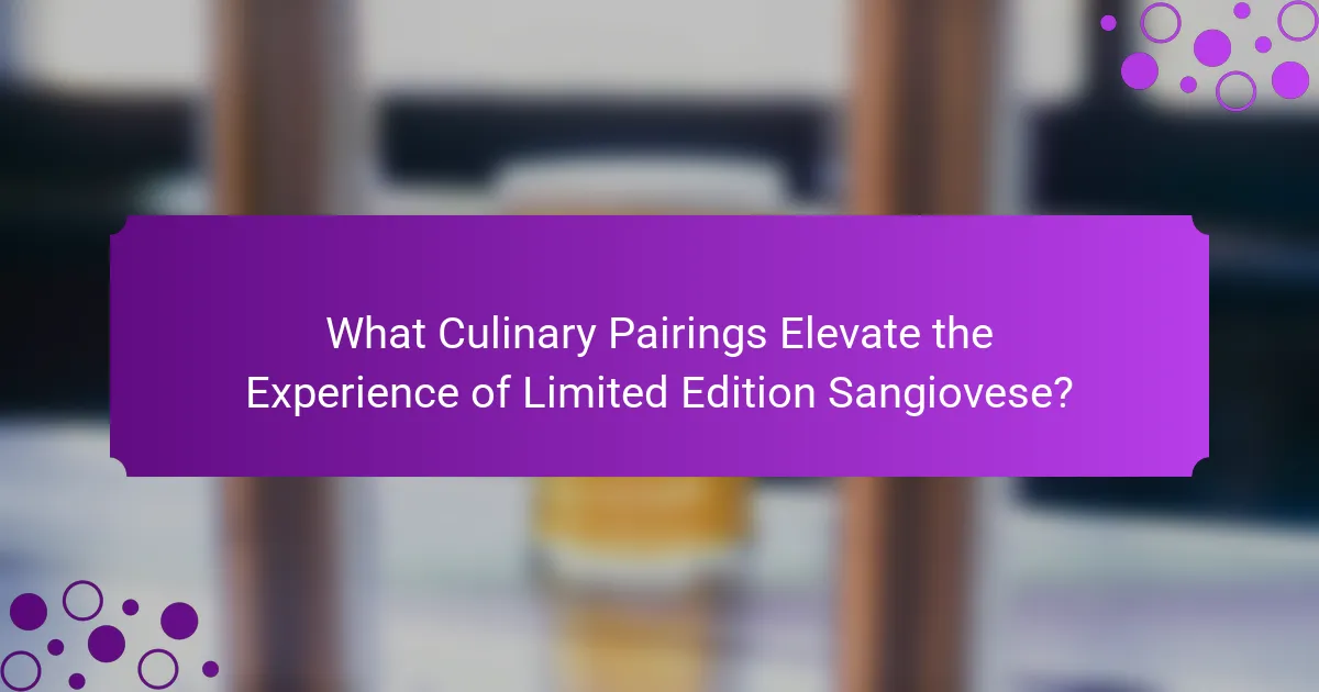 What Culinary Pairings Elevate the Experience of Limited Edition Sangiovese?