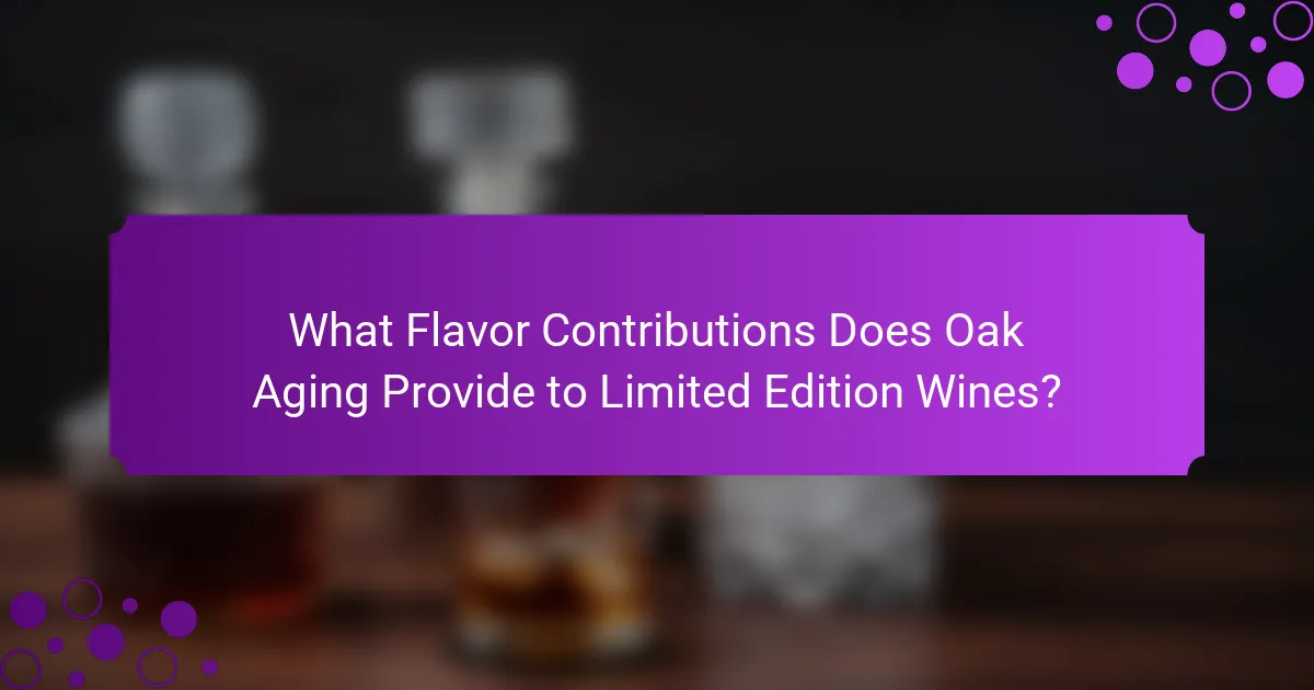 What Flavor Contributions Does Oak Aging Provide to Limited Edition Wines?
