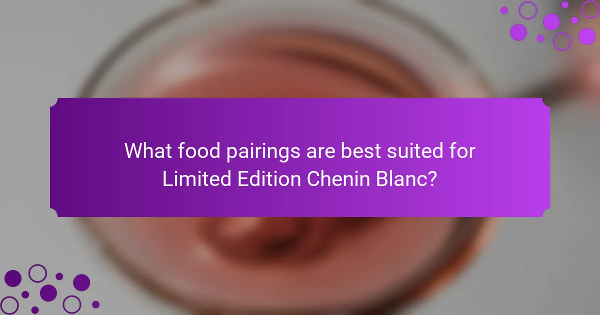 What food pairings are best suited for Limited Edition Chenin Blanc?