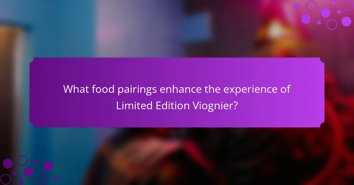 What food pairings enhance the experience of Limited Edition Viognier?