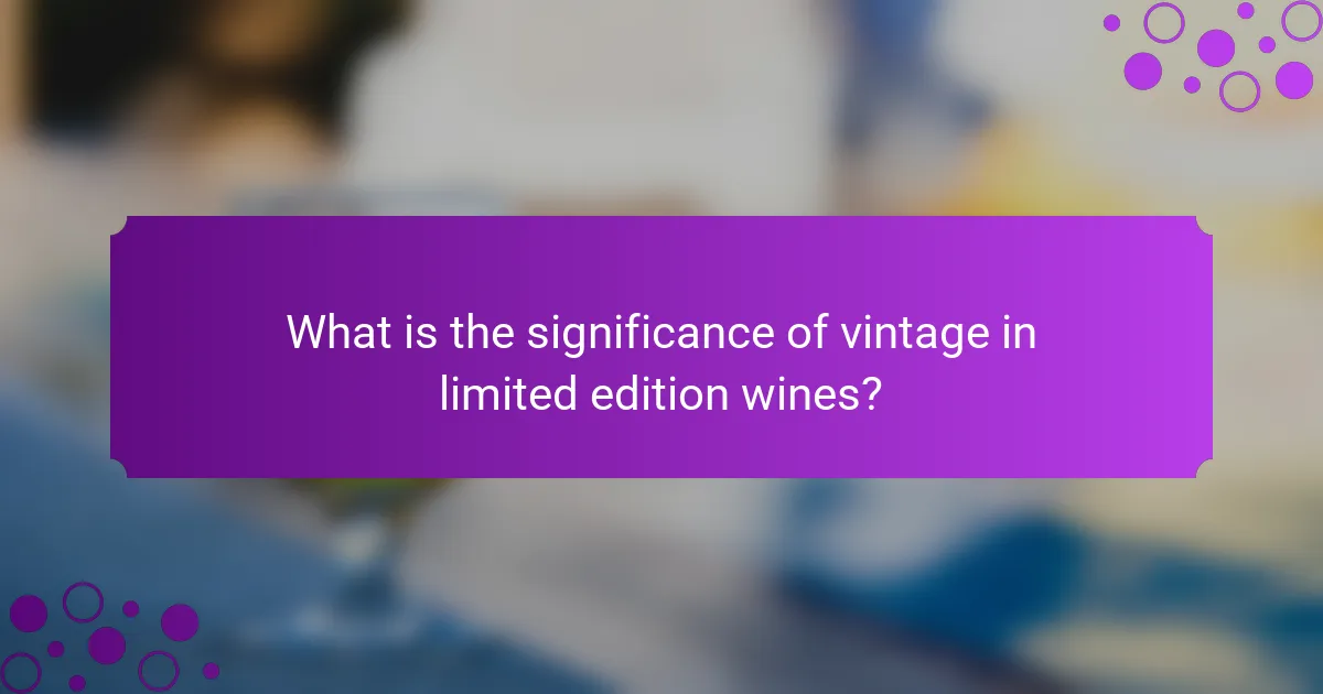 What is the significance of vintage in limited edition wines?
