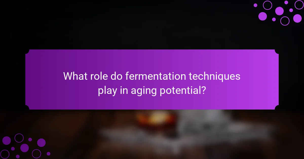 What role do fermentation techniques play in aging potential?