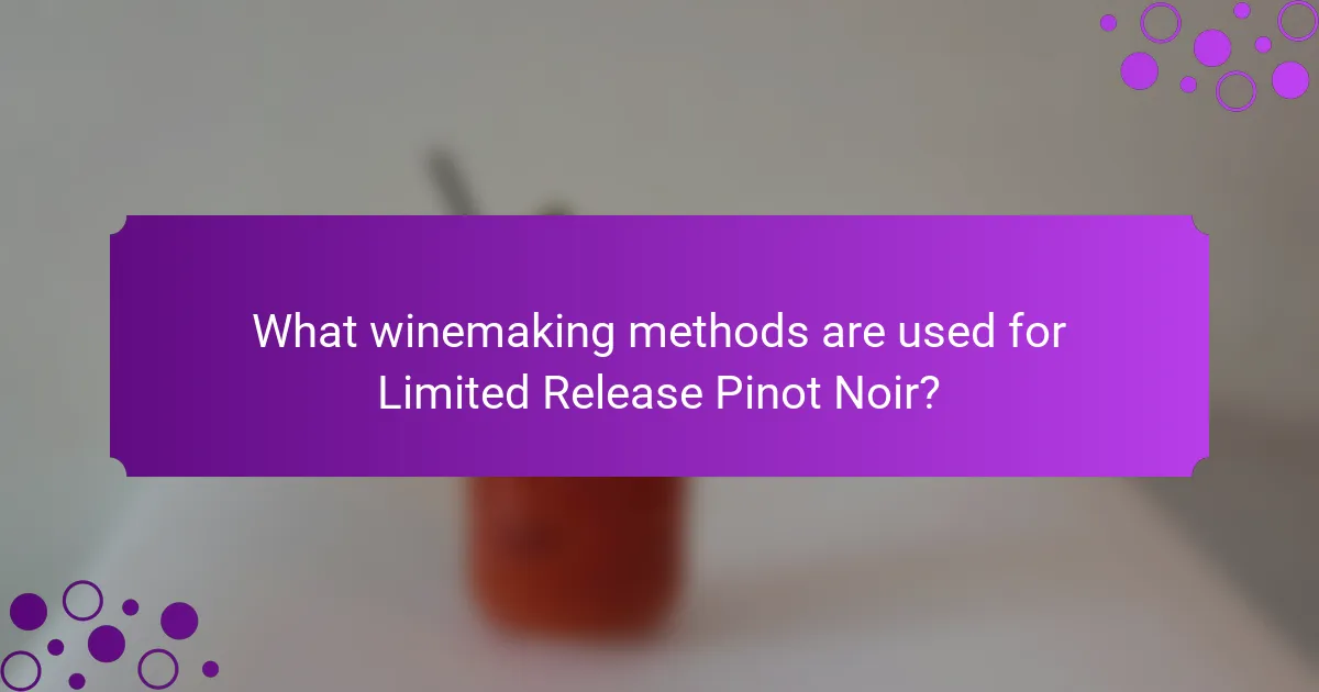What winemaking methods are used for Limited Release Pinot Noir?